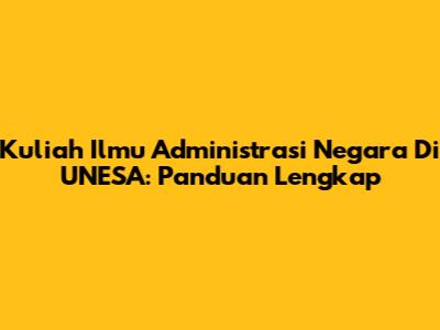 Kuliah Ilmu Administrasi Negara Di UNESA: Panduan Lengkap