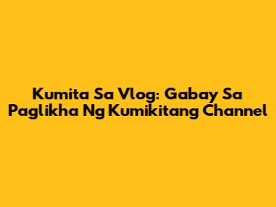 Kumita Sa Vlog: Gabay Sa Paglikha Ng Kumikitang Channel