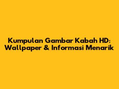 Kumpulan Gambar Kabah HD: Wallpaper & Informasi Menarik