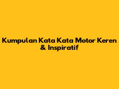 Kumpulan Kata Kata Motor Keren & Inspiratif