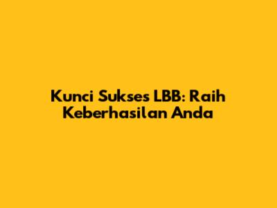 Kunci Sukses LBB: Raih Keberhasilan Anda