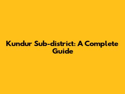 Kundur Sub-district: A Complete Guide