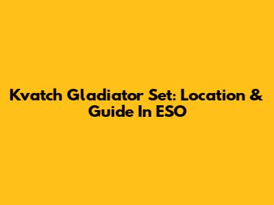Kvatch Gladiator Set: Location & Guide In ESO