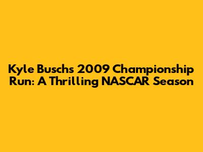 Kyle Busch's 2009 Championship Run: A Thrilling NASCAR Season