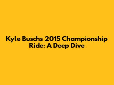 Kyle Busch's 2015 Championship Ride: A Deep Dive