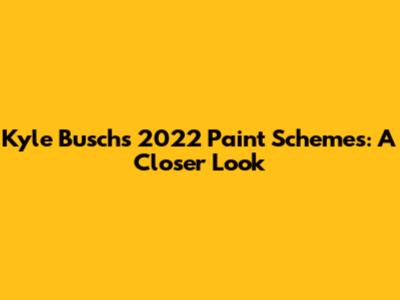 Kyle Busch's 2022 Paint Schemes: A Closer Look