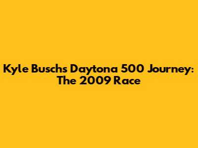 Kyle Busch's Daytona 500 Journey: The 2009 Race