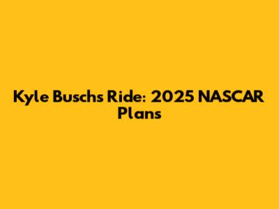 Kyle Busch's Ride: 2025 NASCAR Plans