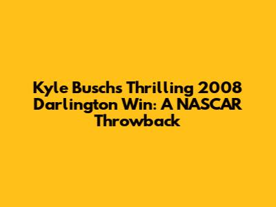 Kyle Busch's Thrilling 2008 Darlington Win: A NASCAR Throwback