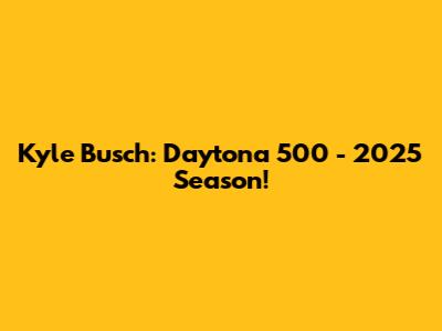 Kyle Busch: Daytona 500 - 2025 Season!