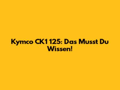 Kymco CK1 125: Das Musst Du Wissen!