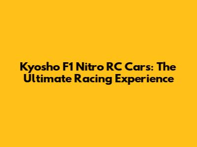 Kyosho F1 Nitro RC Cars: The Ultimate Racing Experience
