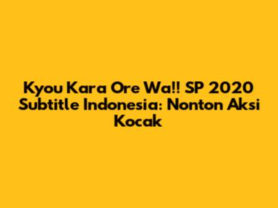 Kyou Kara Ore Wa!! SP 2020 Subtitle Indonesia: Nonton Aksi Kocak"