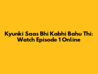 Kyunki Saas Bhi Kabhi Bahu Thi: Watch Episode 1 Online