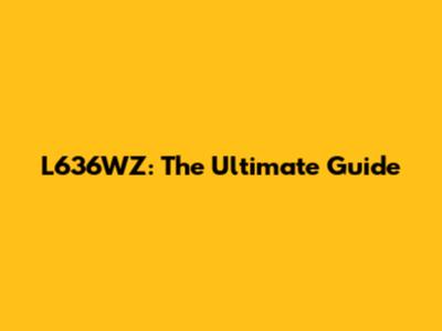 L636WZ: The Ultimate Guide