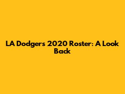 LA Dodgers 2020 Roster: A Look Back