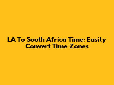 LA To South Africa Time: Easily Convert Time Zones