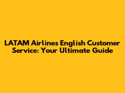 LATAM Airlines English Customer Service: Your Ultimate Guide