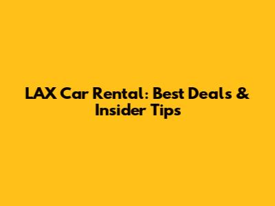 LAX Car Rental: Best Deals & Insider Tips