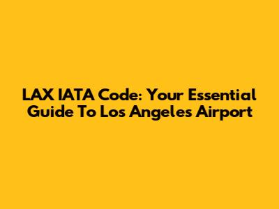 LAX IATA Code: Your Essential Guide To Los Angeles Airport