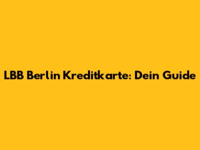 LBB Berlin Kreditkarte: Dein Guide