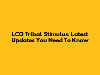 LCO Tribal Stimulus: Latest Updates You Need To Know