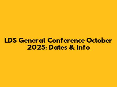 LDS General Conference October 2025: Dates & Info