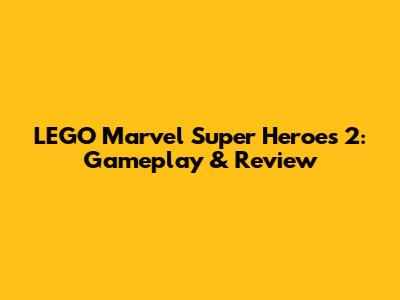 LEGO Marvel Super Heroes 2: Gameplay & Review
