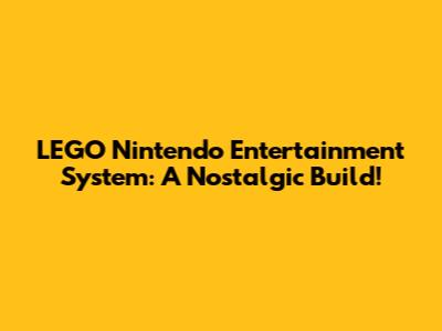 LEGO Nintendo Entertainment System: A Nostalgic Build!