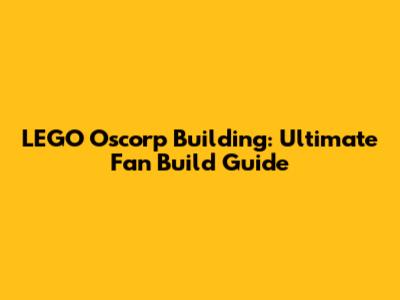 LEGO Oscorp Building: Ultimate Fan Build Guide