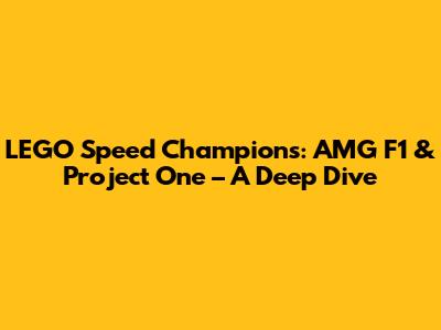LEGO Speed Champions: AMG F1 & Project One – A Deep Dive