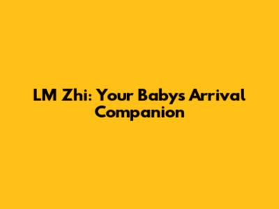 LM Zhi: Your Baby's Arrival Companion