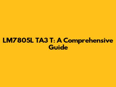 LM7805L TA3 T: A Comprehensive Guide