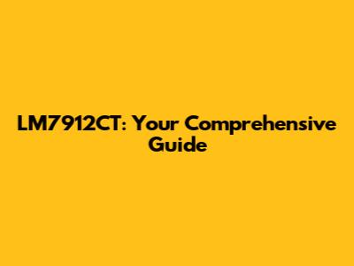 LM7912CT: Your Comprehensive Guide
