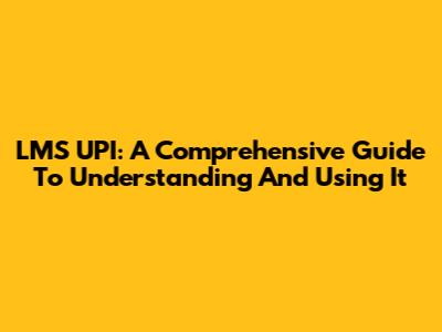 LMS UPI: A Comprehensive Guide To Understanding And Using It