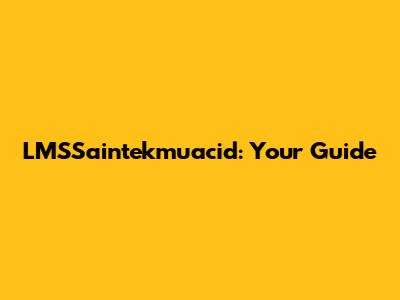 LMSSaintekmuacid: Your Guide