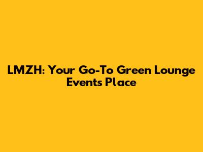 LMZH: Your Go-To Green Lounge Events Place