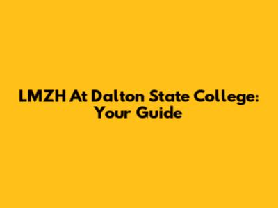 LMZH At Dalton State College: Your Guide