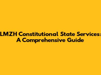 LMZH Constitutional State Services: A Comprehensive Guide