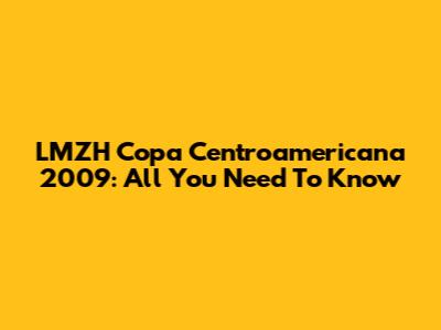 LMZH Copa Centroamericana 2009: All You Need To Know