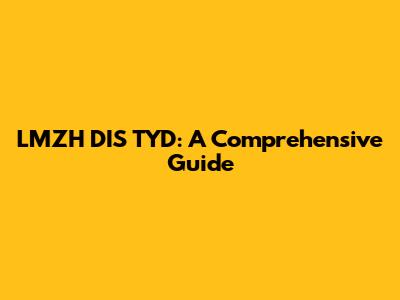 LMZH DIS TYD: A Comprehensive Guide