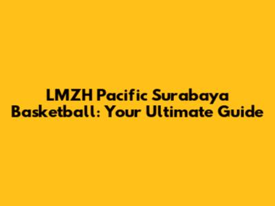 LMZH Pacific Surabaya Basketball: Your Ultimate Guide