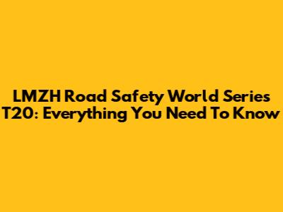 LMZH Road Safety World Series T20: Everything You Need To Know