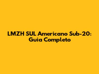 LMZH SUL Americano Sub-20: Guia Completo