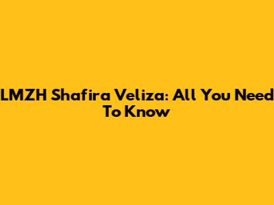 LMZH Shafira Veliza: All You Need To Know