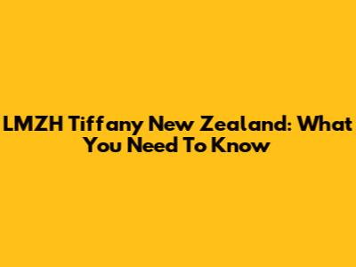 LMZH Tiffany New Zealand: What You Need To Know