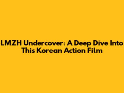 LMZH Undercover: A Deep Dive Into This Korean Action Film