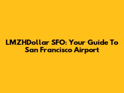 LMZHDollar SFO: Your Guide To San Francisco Airport