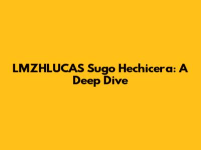 LMZHLUCAS Sugo Hechicera: A Deep Dive