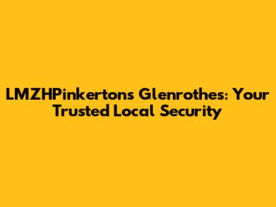 LMZHPinkertons Glenrothes: Your Trusted Local Security
